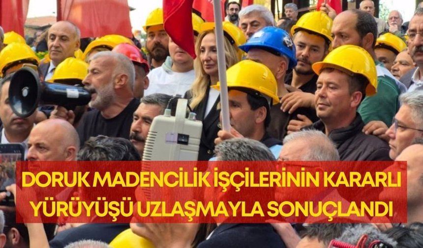 Doruk Madencilik işçilerinin kararlı yürüyüşü uzlaşmayla sonuçlandı