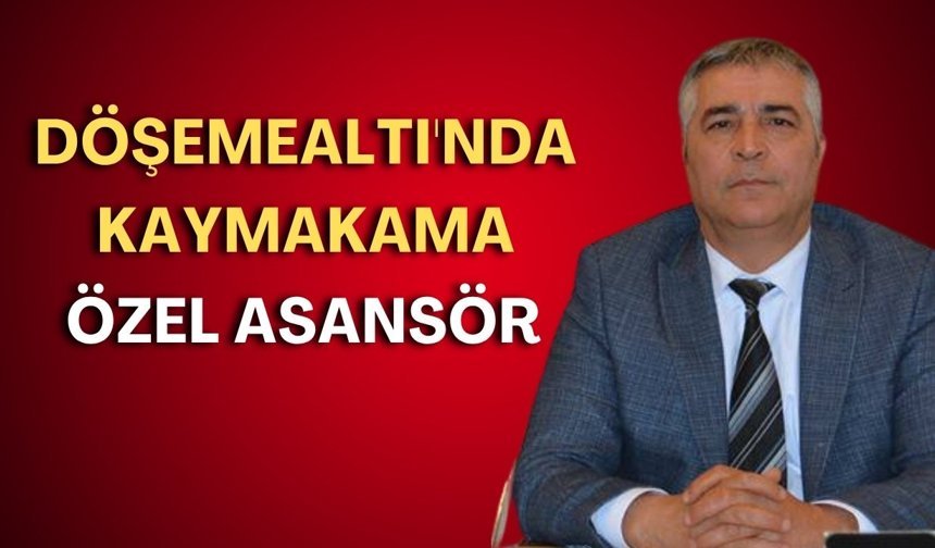Döşemealtı'nda kaymakama özel asansör!