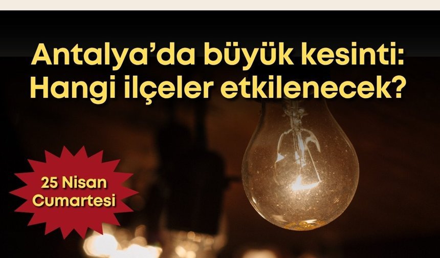 Antalya’da 25 Nisan Cumartesi elektrik kesintisi: İlçe ilçe elektrik kesintisi listesi