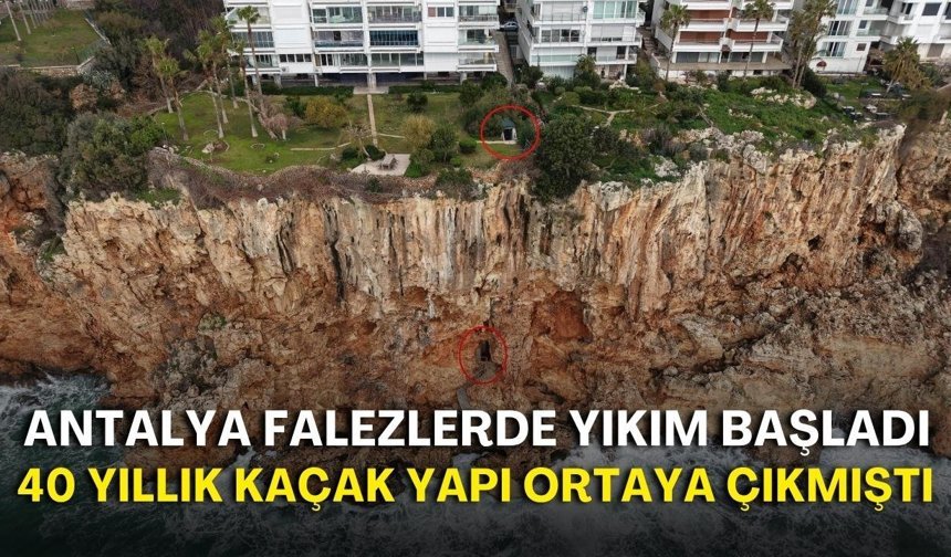 Antalya falezlerde yıkım başladı! 40 yıllık kaçak yapı ortaya çıkmıştı