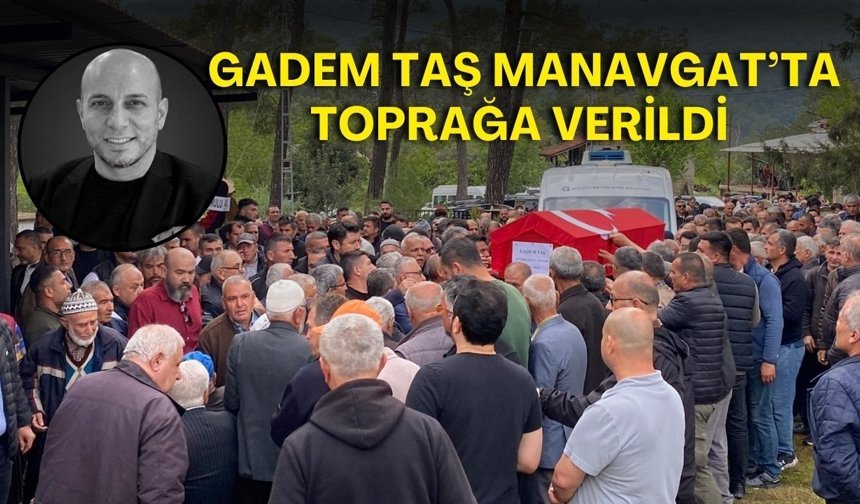Gadem Taş Manavgat’ta toprağa verildi! Törende duygu dolu anlar