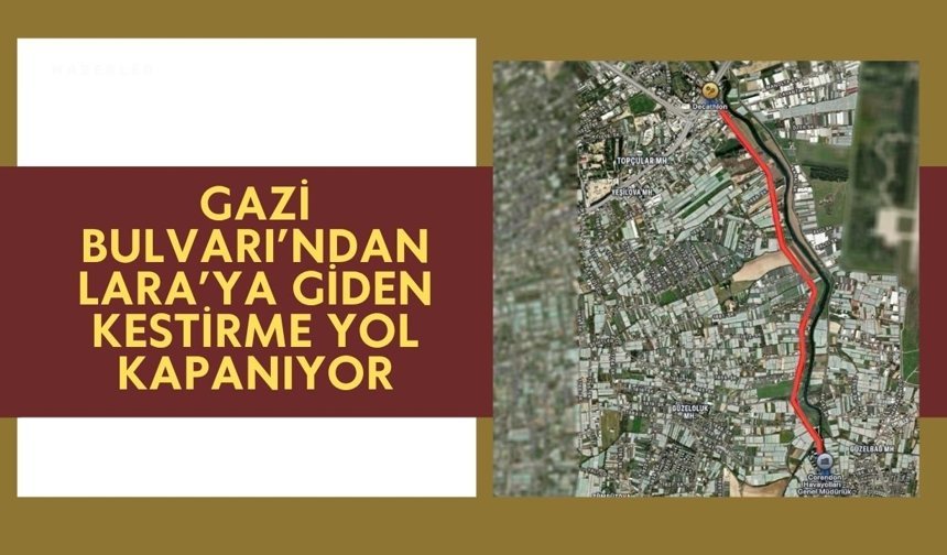 Gazi Bulvarı’ndan Lara’ya giden kestirme yol kapanıyor
