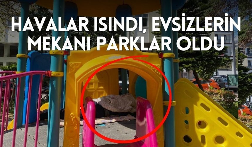 Havalar ısındı, evsizlerin mekanı parklar oldu