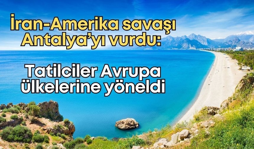 İran-Amerika savaşı Antalya’yı vurdu: Tatilciler Avrupa ülkelerine yöneldi!