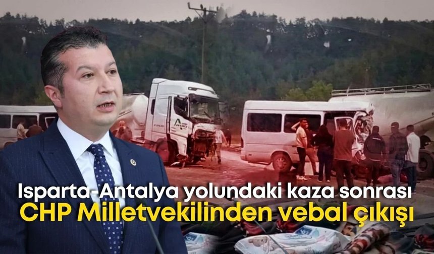 Isparta-Antalya yolundaki kaza TBMM gündeminde! CHP Milletvekilinden vebal çıkışı