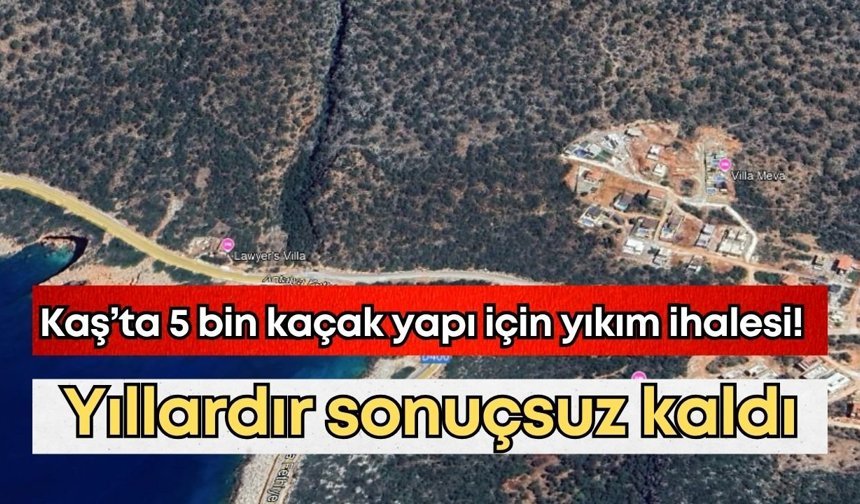 Kaş’ta 5 bin kaçak yapı için yıkım ihalesi! Yıllardır sonuçsuz kaldı