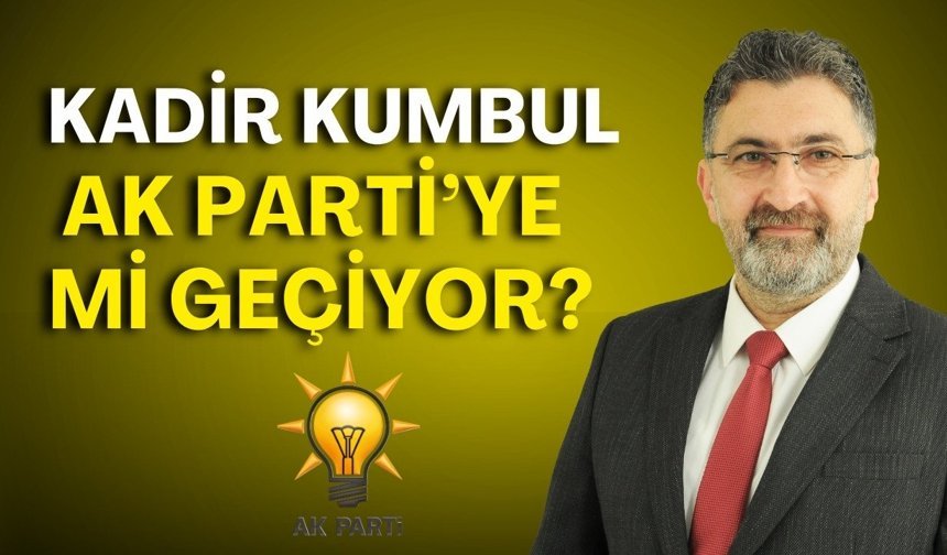 Kadir Kumbul Ak Parti’ye mi geçiyor? Nail Kamacı Ankara'da!