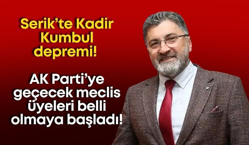 Serik’te Kadir Kumbul depremi! AK Parti’ye geçecek meclis üyeleri belli olmaya başladı!