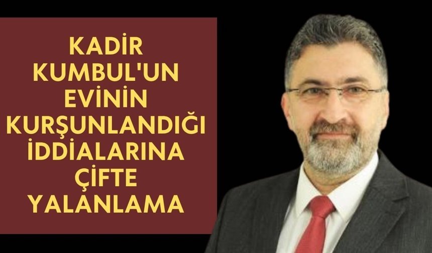 Kadir Kumbul'un evinin kurşunlandığı iddialarına çifte yalanlama