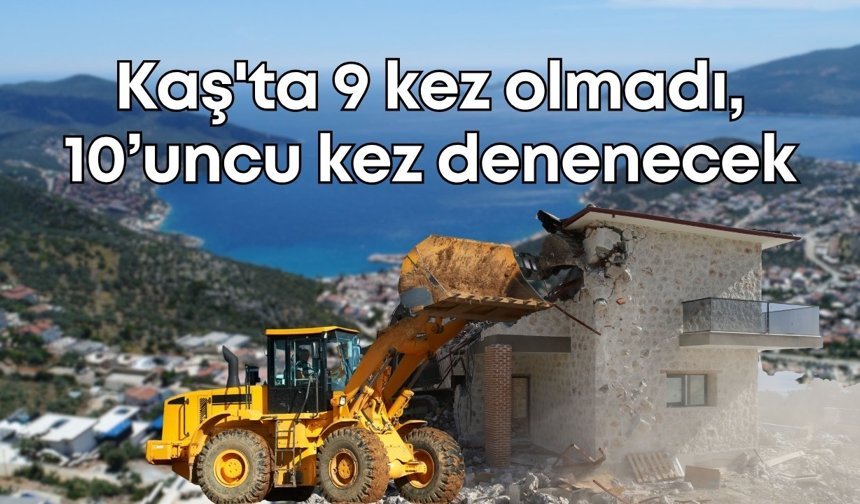 Kaş'ta 9 kez olmadı, 10’uncu kez denenecek: Kaçak yapılar yıkılacak