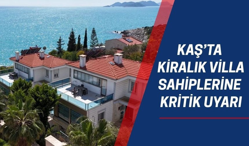 Kaş’ta kiralık villa sahiplerine kritik uyarı: Tüm kayıtlar silindi, yeniden başvuru şart