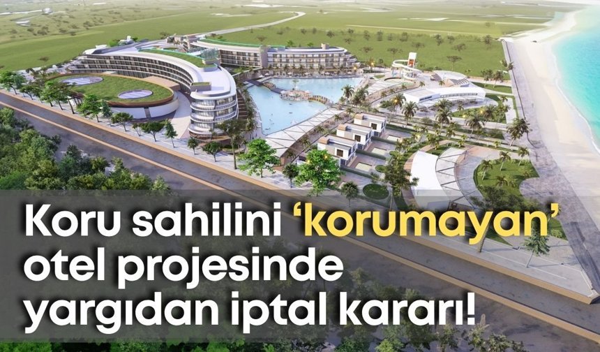 Koru sahilini ‘korumayan’ otel projesinde yargıdan iptal kararı!