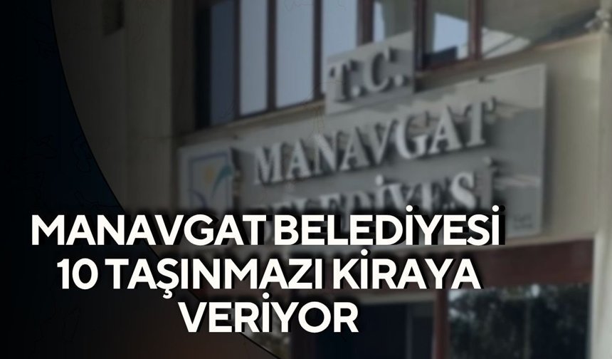 Manavgat Belediyesi 10 taşınmazı kiraya veriyor