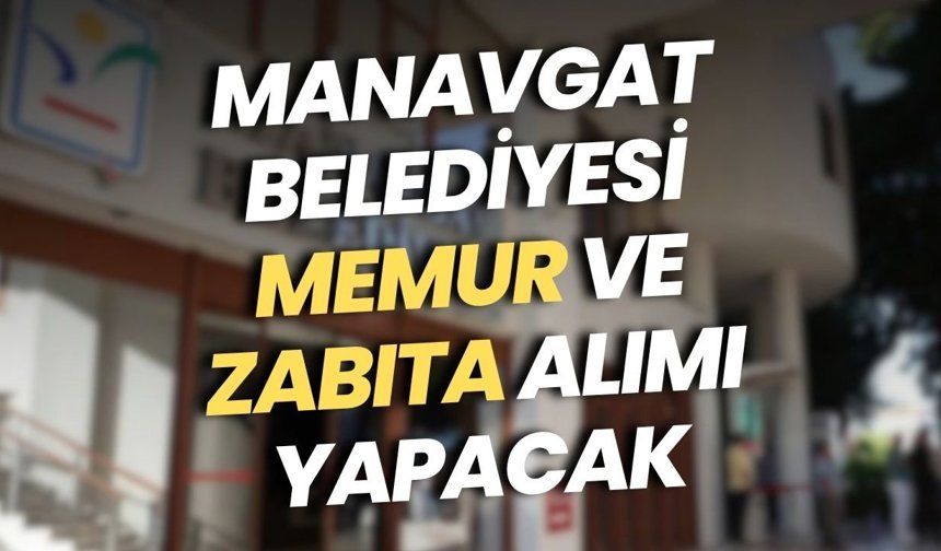 Manavgat Belediyesi memur ve zabıta alımı yapacak