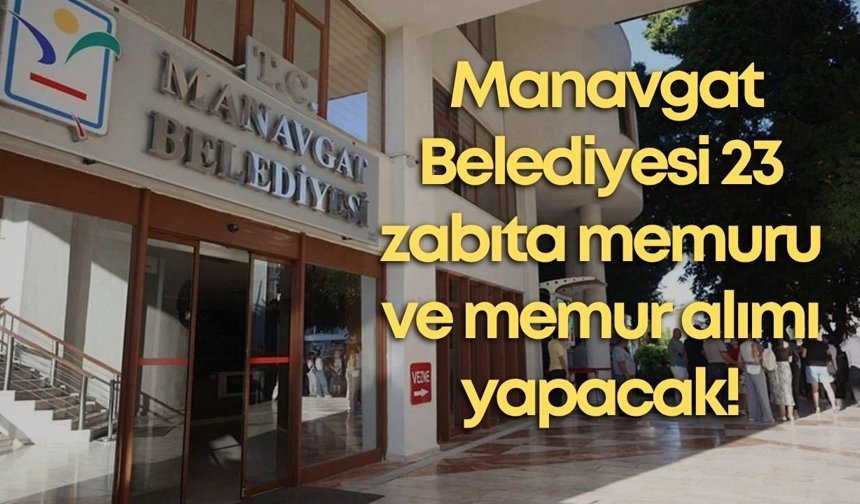 Manavgat Belediyesi 23 zabıta memuru ve memur alımı yapacak!