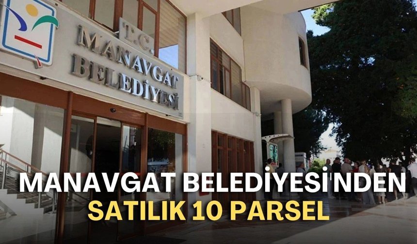 Manavgat Belediyesi'nden satılık 10 parsel!