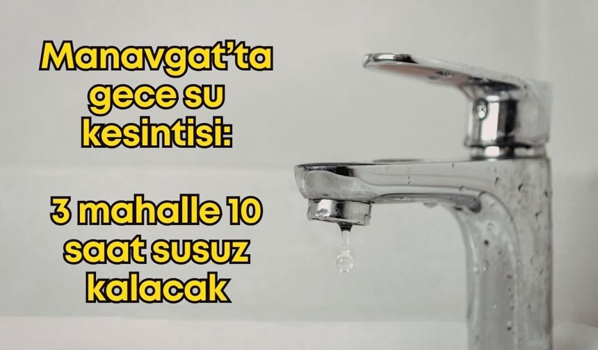 Manavgat’ta gece su kesintisi: 3 mahalle 10 saat susuz kalacak