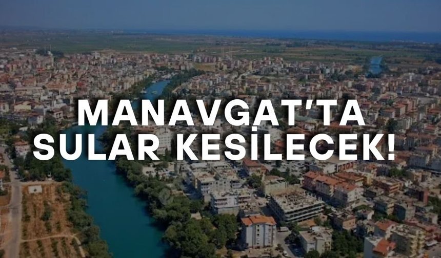Manavgat’ta su kesintisi: Saatler belli oldu