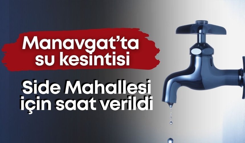 Manavgat’ta su kesintisi: Side Mahallesi için saat verildi