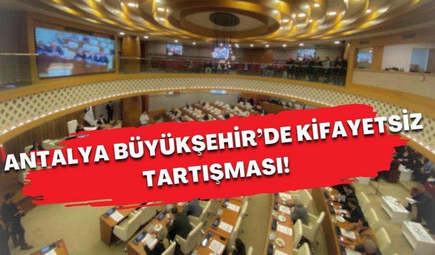 Antalya Büyükşehir’de kifayetsiz tartışması! CHP ile MHP karşı karşıya geldi!