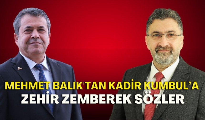 Mehmet Balık'tan Kadir Kumbul’a zehir zemberek sözler: "Ak Parti toplama kampı!"