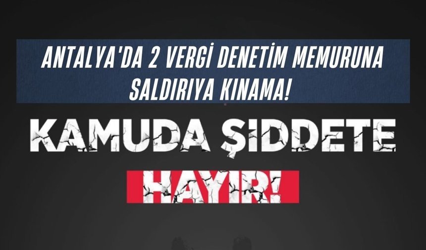 Antalya'da 2 vergi denetim memuruna saldırıya kınama! Sendika yasa çağrısı yaptı