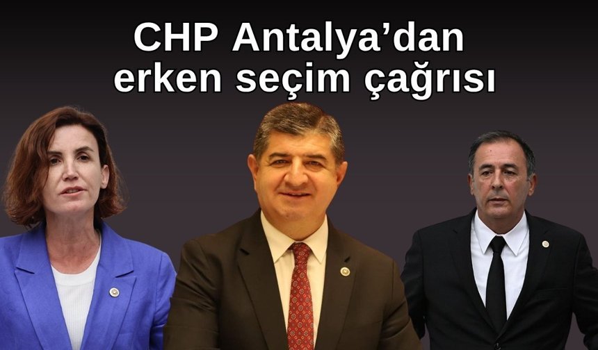 CHP Antalya’dan 23 Nisan’da erken seçim çağrısı