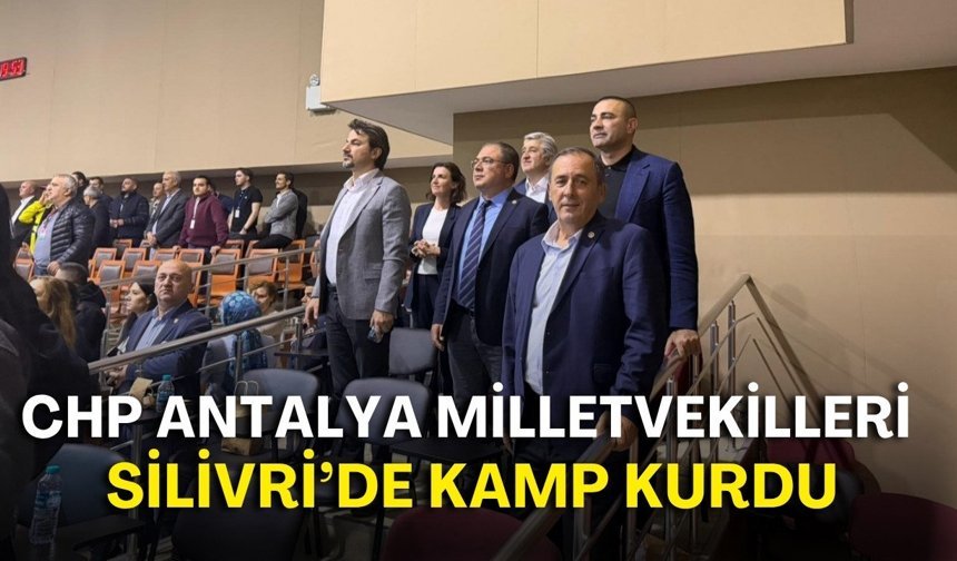 CHP Antalya milletvekilleri Silivri’de kamp kurdu!