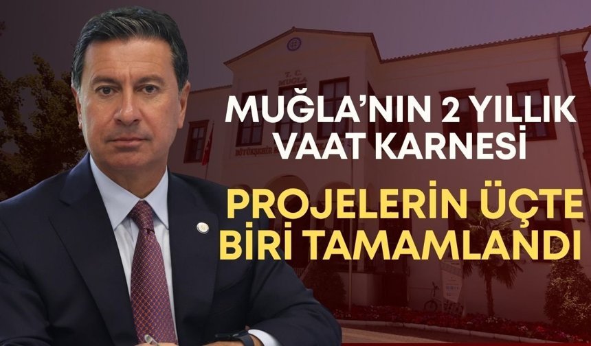 Muğla’nın 2 yıllık vaat karnesi: Projelerin üçte biri tamamlandı