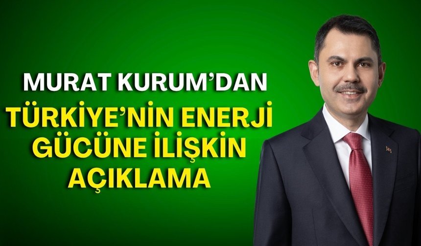 Murat Kurum’dan Türkiye’nin enerji gücüne ilişkin açıklama