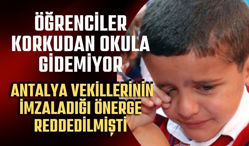 Öğrenciler korkudan okula gidemiyor: Antalya vekillerinin imzaladığı önerge reddedilmişti