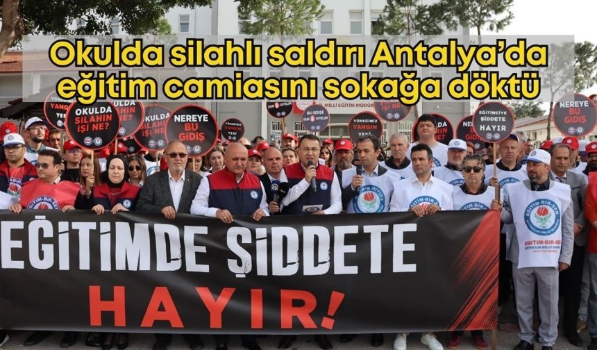Okulda silahlı saldırı Antalya’da eğitim camiasını sokağa döktü