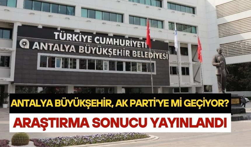 Antalya Büyükşehir Belediyesi, AK Parti'ye mi geçiyor? Araştırma sonucu yayınlandı