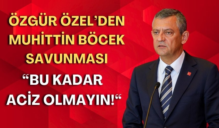 Özgür Özel’den Muhittin Böcek savunması: "Bu kadar aciz olmayın!"
