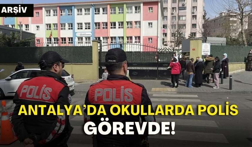 Antalya’da okullarda polis görevde!