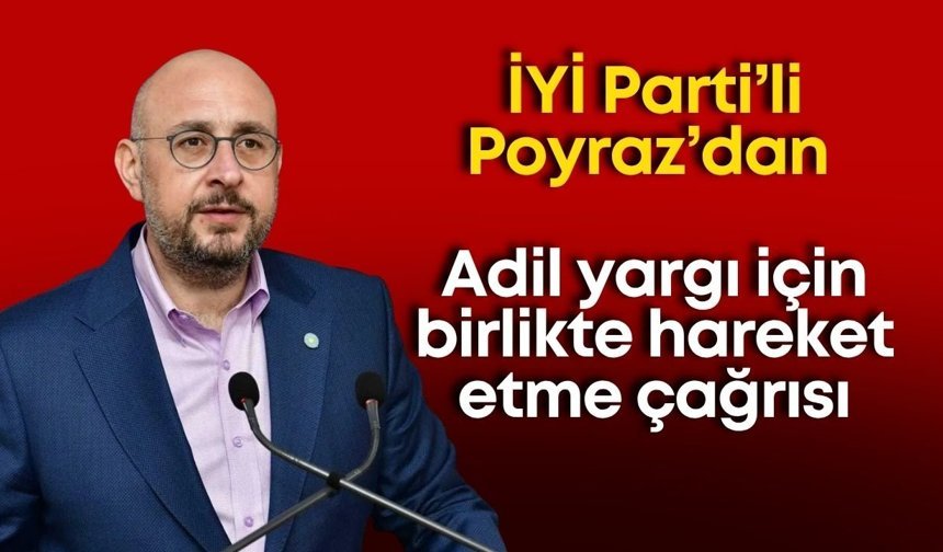 İYİ Partili Poyraz’dan adil yargı için birlikte hareket etme çağrısı