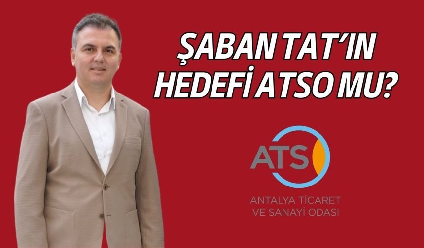 Antalya İKK’da bayrak değişimi: Şaban Tat’ın hedefi ATSO mu?