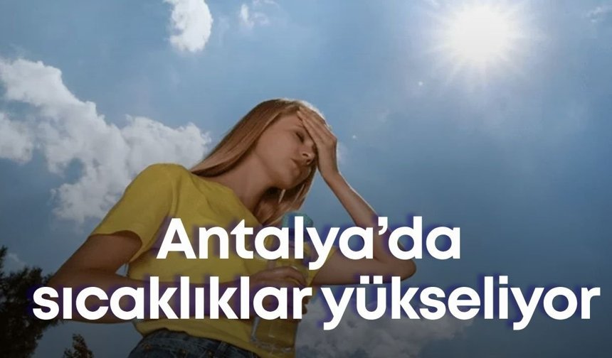 Antalya’da sıcaklıklar yükseliyor