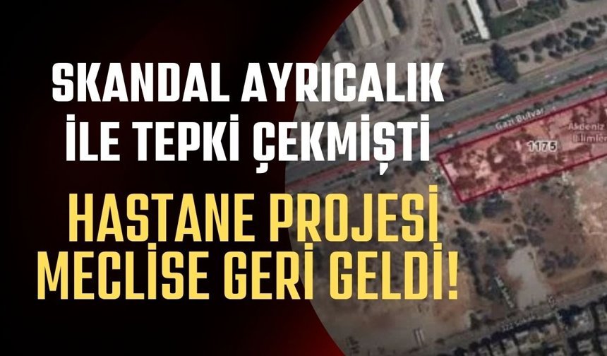 Skandal ayrıcalık ile tepki çekmişti: Hastane projesi meclise geri geldi!