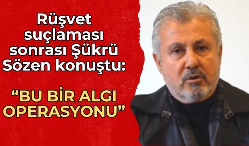Rüşvet suçlaması sonrası Şükrü Sözen konuştu: “Bu bir algı operasyonu”