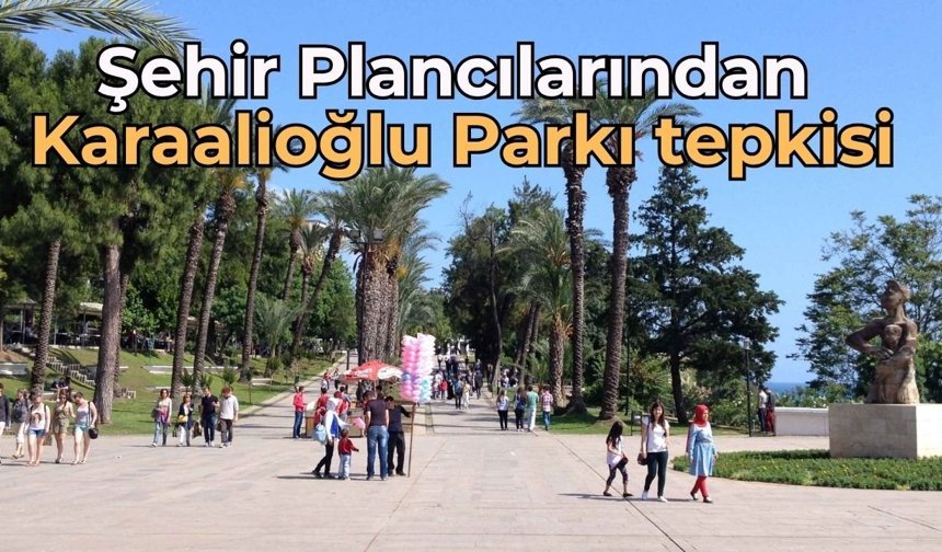 Şehir Plancılarından Karaalioğlu Parkı tepkisi: Bilimsel kriterler nerede?