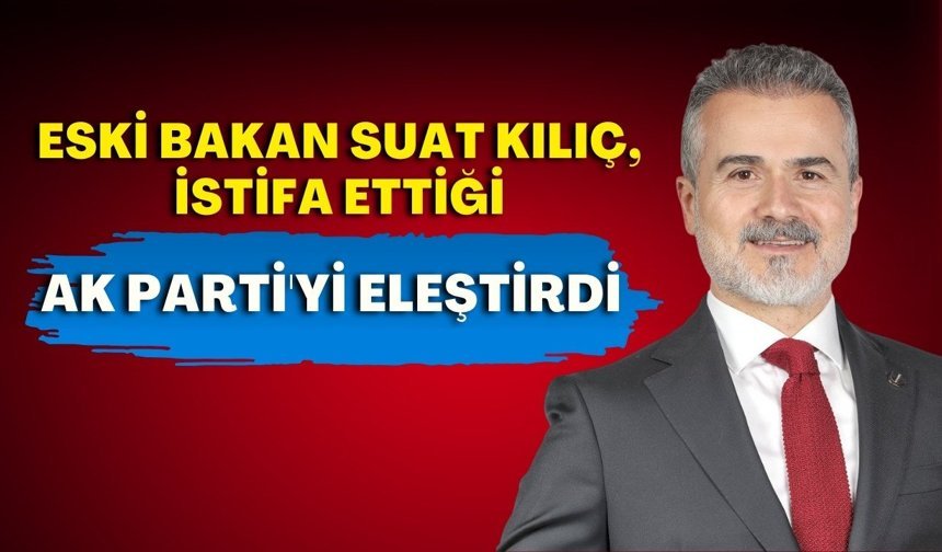 Eski bakan Suat Kılıç, istifa ettiği Ak Parti'yi eleştirdi: İktidarın değişmesi lazım