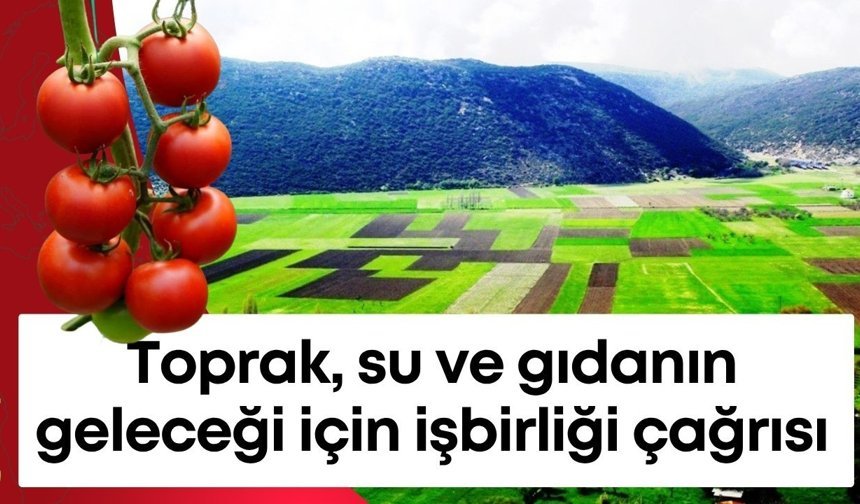 Toprak, su ve gıdanın geleceği için işbirliği çağrısı