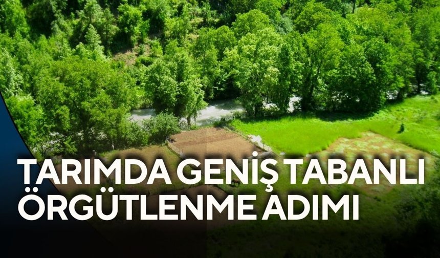Tarımda geniş tabanlı örgütlenme adımı