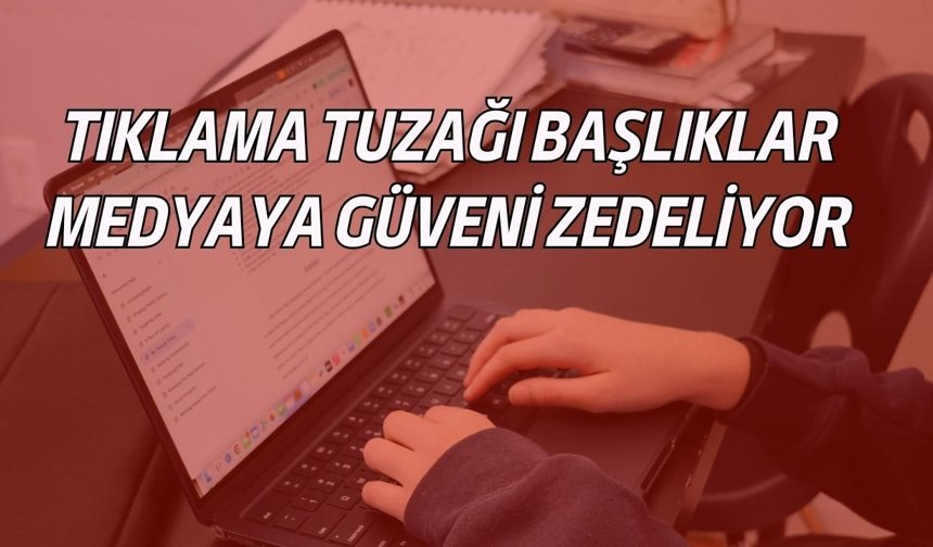 TÜBİTAK destekli araştırma: Tıklama tuzağı başlıklar medyaya güveni zedeliyor