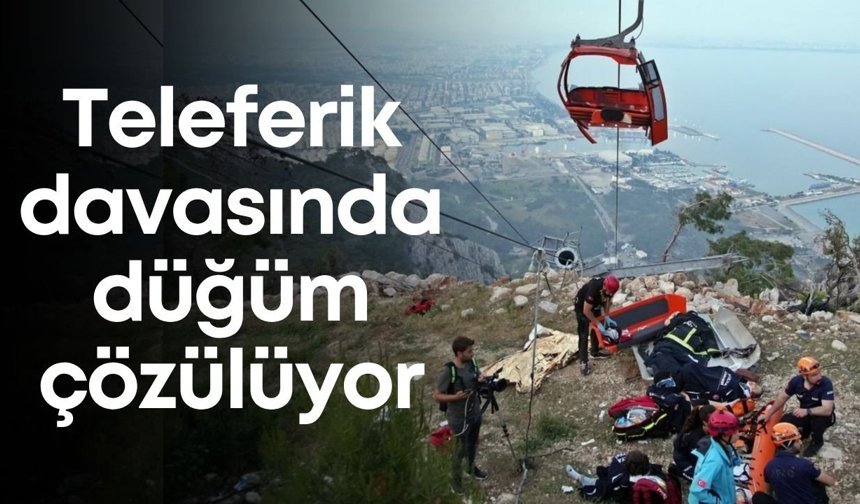 Teleferik davasında düğüm çözülüyor