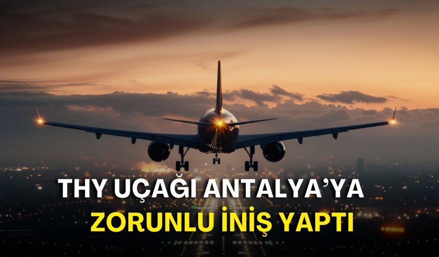 THY uçağı Antalya’ya zorunlu iniş yaptı