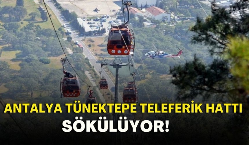 Antalya Tünektepe teleferik hattı sökülüyor! Ayrıntılar belli oldu