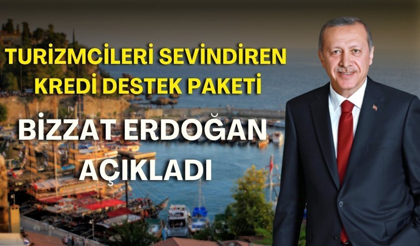 Turizmcileri sevindiren kredi destek paketi! Bizzat Erdoğan açıkladı