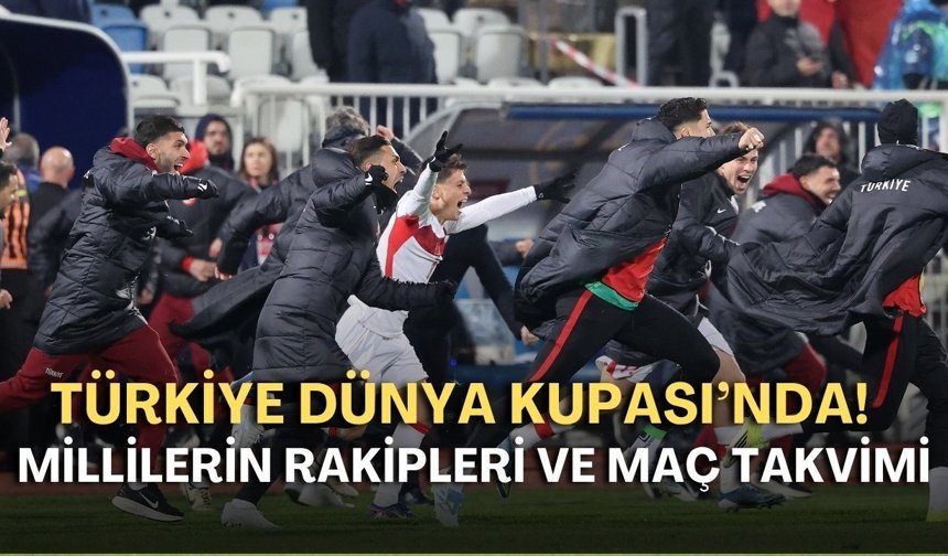 Türkiye Dünya Kupası’nda! İşte millilerin rakipleri ve maç takvimi